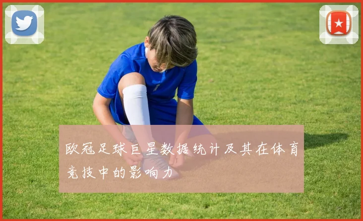 欧冠足球巨星数据统计及其在体育竞技中的影响力